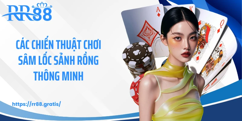 Các chiến thuật và cách chơi sâm lốc sảnh rồng thông minh